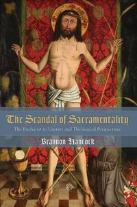 Cover image for The Scandal of Sacramentality: The Eucharist in Literary and Theological Perspectives