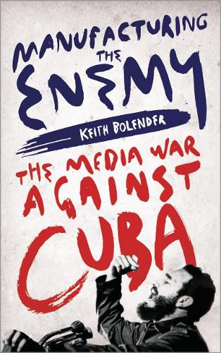 Cover image for Manufacturing the Enemy: The Media War Against Cuba