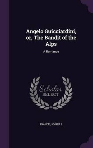 Cover image for Angelo Guicciardini, Or, the Bandit of the Alps: A Romance