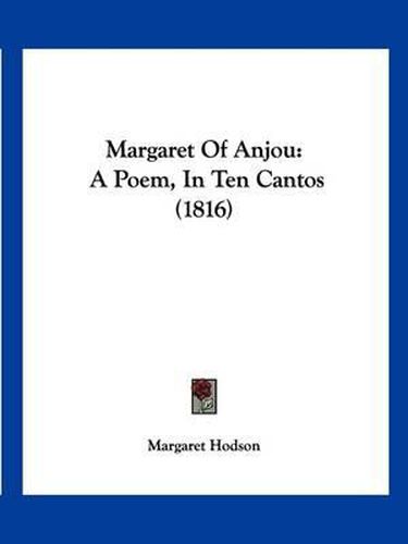 Cover image for Margaret of Anjou: A Poem, in Ten Cantos (1816)