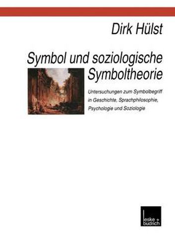 Cover image for Symbol und soziologische Symboltheorie: Untersuchungen zum Symbolbegriff in Geschichte, Sprachphilosophie, Psychologie und Soziologie