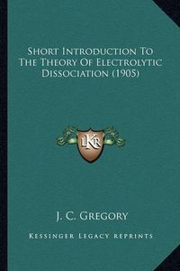 Cover image for Short Introduction to the Theory of Electrolytic Dissociation (1905)