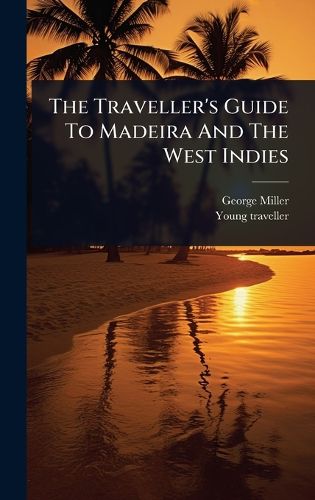 Cover image for The Traveller's Guide To Madeira And The West Indies