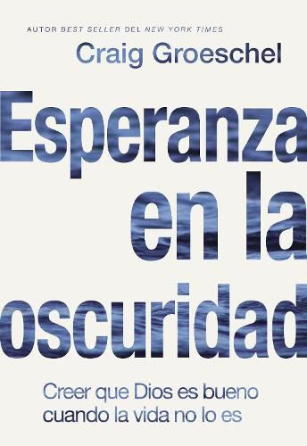 Esperanza En La Oscuridad: Creer Que Dios Es Bueno Cuando La Vida No Lo Es