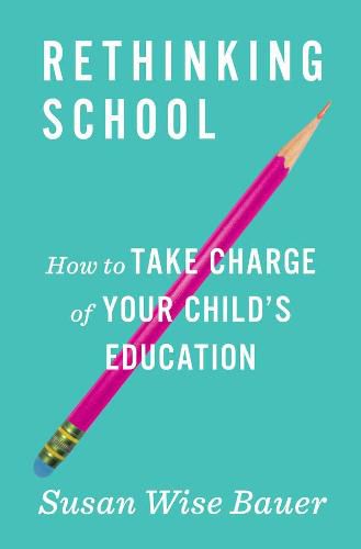 Rethinking School: How to Take Charge of Your Child's Education