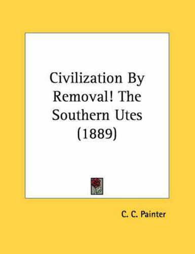 Cover image for Civilization by Removal! the Southern Utes (1889)