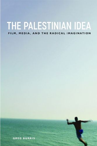 Cover image for The Palestinian Idea: Film, Media, and the Radical Imagination