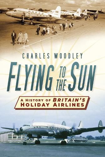 Cover image for Flying to the Sun: A History of Britain's Holiday Airlines