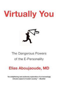 Cover image for Virtually You: The Dangerous Powers of the E-Personality