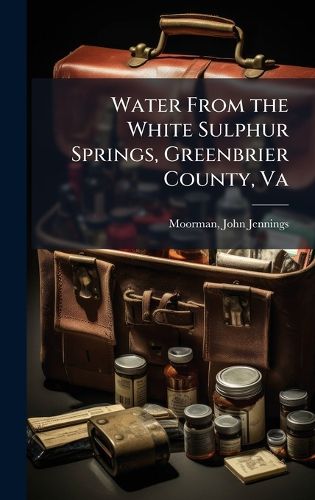 Cover image for Water From the White Sulphur Springs, Greenbrier County, Va