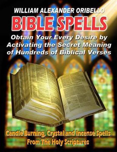 Cover image for Bible Spells: Obtaining Your Every Desire By Activating The Secret Meaning Of Hundreds Of Biblical Verses