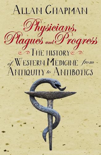 Cover image for Physicians, Plagues and Progress: The History of Western medicine from Antiquity to Antibiotics