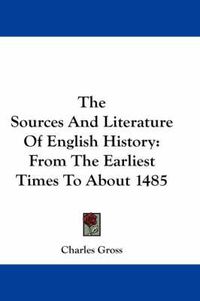 Cover image for The Sources and Literature of English History: From the Earliest Times to about 1485