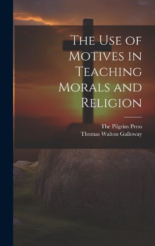 Cover image for The Use of Motives in Teaching Morals and Religion
