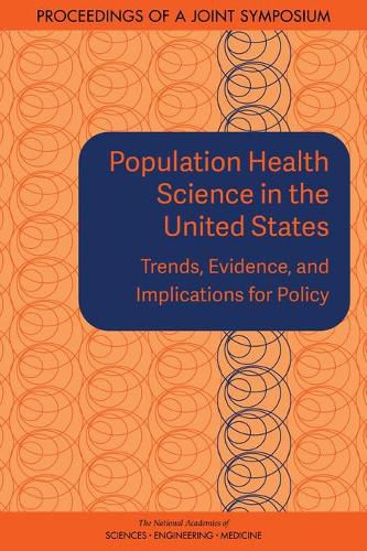 Population Health Science in the United States: Trends, Evidence, and Implications for Policy: Proceedings of a Joint Symposium