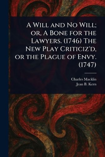 Cover image for A Will and No Will; or, A Bone for the Lawyers. (1746) The New Play Criticiz'd, or the Plague of Envy. (1747)