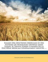 Cover image for Examen Des Doctrines Mdicales Et Des Systmes de Nosologie: Ouvrage Dans Lequel Se Trouve Fondu L'Examen de La Doctrine Mdicale Gnralement Adopte, ...