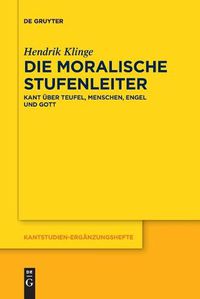 Cover image for Die Moralische Stufenleiter: Kant UEber Teufel, Menschen, Engel Und Gott