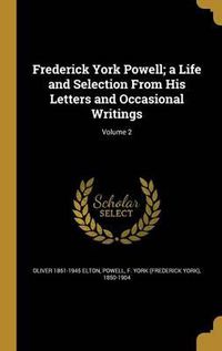 Cover image for Frederick York Powell; A Life and Selection from His Letters and Occasional Writings; Volume 2