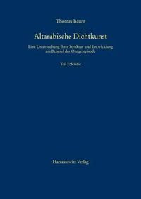 Cover image for Altarabische Dichtkunst: Eine Untersuchung Ihrer Struktur Und Entwicklung Am Beispiel Der Onagerepisode. Teil I: Studie, Teil II: Texte