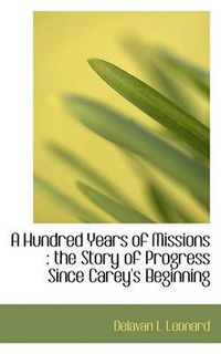 Cover image for A Hundred Years of Missions: the Story of Progress Since Carey's Beginning