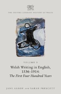 Cover image for The Oxford Literary History of Wales: Volume 3. Welsh Writing in English, 1536-1914: The First Four Hundred Years