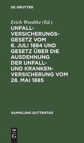 Cover image for Unfallversicherungsgesetz Vom 6. Juli 1884 Und Gesetz UEber Die Ausdehnung Der Unfall- Und Krankenversicherung Vom 28. Mai 1885: Textausgabe Mit Anmerkungen Und Sachregister