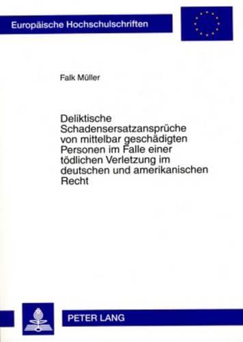 Cover image for Deliktische Schadensersatzansprueche Von Mittelbar Geschaedigten Personen Im Falle Einer Toedlichen Verletzung Im Deutschen Und Amerikanischen Recht