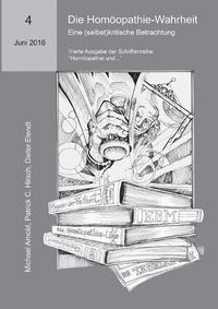 Cover image for Die Homoeopathie-Wahrheit. Eine (selbst)kritische Betrachtung: Vierte Ausgabe der Schriftenreihe Homoeopathie und...