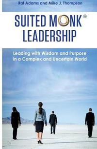 Cover image for Suited Monk Leadership: Leading with Wisdom and Purpose in a Complex and Uncertain World