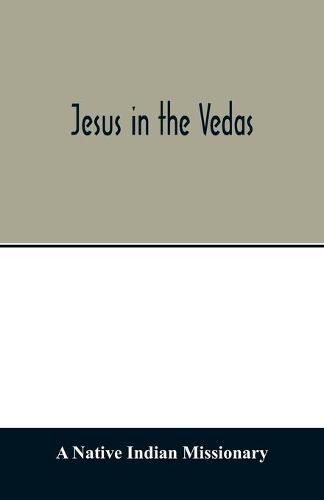 Cover image for Jesus in the Vedas; or, The testimony of Hindu scriptures in corroboration of the rudiments of Christian doctrine