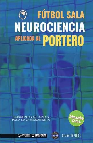 Cover image for Futbol sala. Neurociencia aplicada al portero: Concepto y 50 tareas para su entrenamiento (Version Edicion Color)