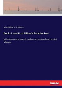 Cover image for Books I. and II. of Milton's Paradise Lost: with notes on the analysis, and on the scriptural and classical allusions