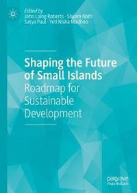 Cover image for Shaping the Future of Small Islands: Roadmap for Sustainable Development