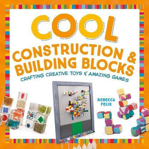 Cool Construction & Building Blocks: Crafting Creative Toys & Amazing Games