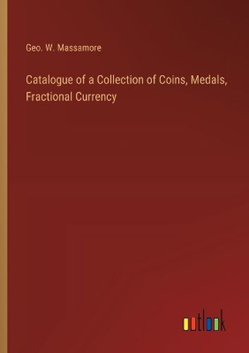 Catalogue of a Collection of Coins, Medals, Fractional Currency