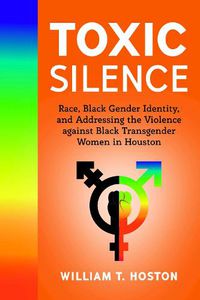 Cover image for Toxic Silence: Race, Black Gender Identity, and Addressing the Violence against Black Transgender Women in Houston