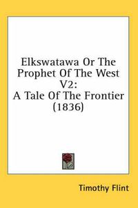 Cover image for Elkswatawa or the Prophet of the West V2: A Tale of the Frontier (1836)