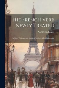 Cover image for The French Verb Newly Treated