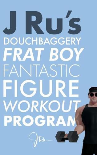 Cover image for J Ru's Douchbaggery Frat Boy Fantastic Figure Workout Program