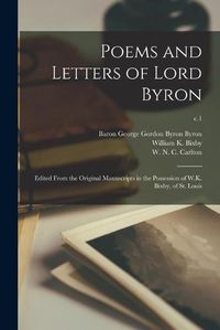 Cover image for Poems and Letters of Lord Byron: Edited From the Original Manuscripts in the Possession of W.K. Bixby, of St. Louis; c.1