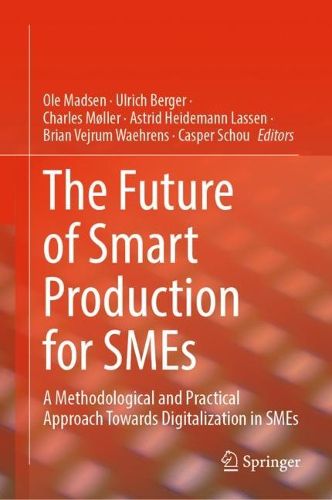 Cover image for The Future of Smart Production for SMEs: A Methodological and Practical Approach Towards Digitalization in SMEs