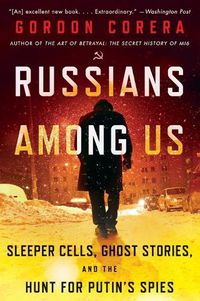 Cover image for Russians Among Us: Sleeper Cells, Ghost Stories, and the Hunt for Putin's Spies