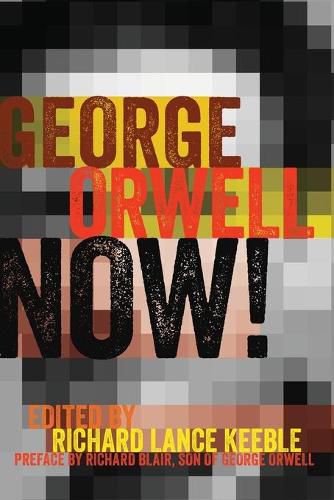 George Orwell Now!: Preface by Richard Blair, Son of George Orwell