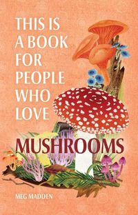 Cover image for This Is a Book for People Who Love Mushrooms