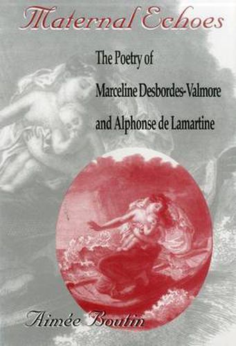 Maternal Echoes: The Poetry of Marceline Desbordes-Valmore and Alphonse De Lamartine