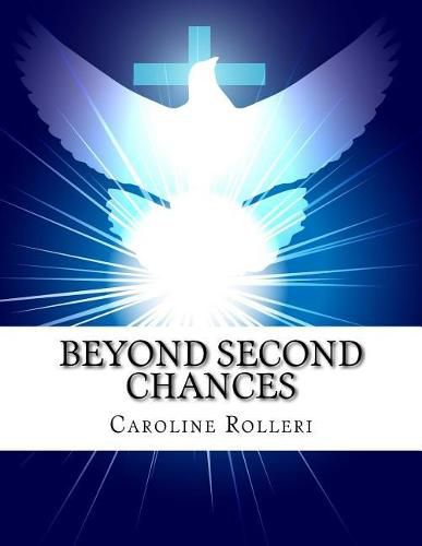 Cover image for Beyond Second Chances: New Beginnings for Forgiveness, a Seven Week Program to Achieve Forgiveness, Purpose and a More Peaceful Life