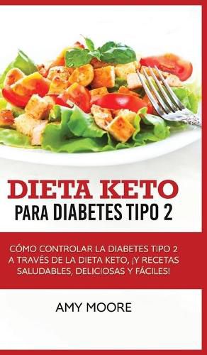 Cover image for Dieta Keto para la diabetes tipo 2: Como controlar la diabetes tipo 2 con la dieta Keto, !mas recetas saludables, deliciosas y faciles!