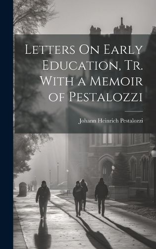 Letters On Early Education, Tr. With a Memoir of Pestalozzi