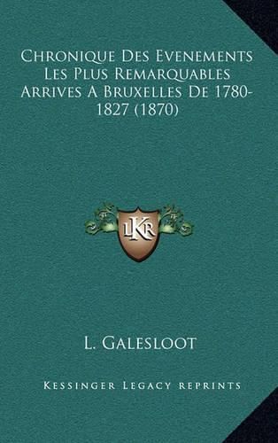 Cover image for Chronique Des Evenements Les Plus Remarquables Arrives a Bruxelles de 1780-1827 (1870)